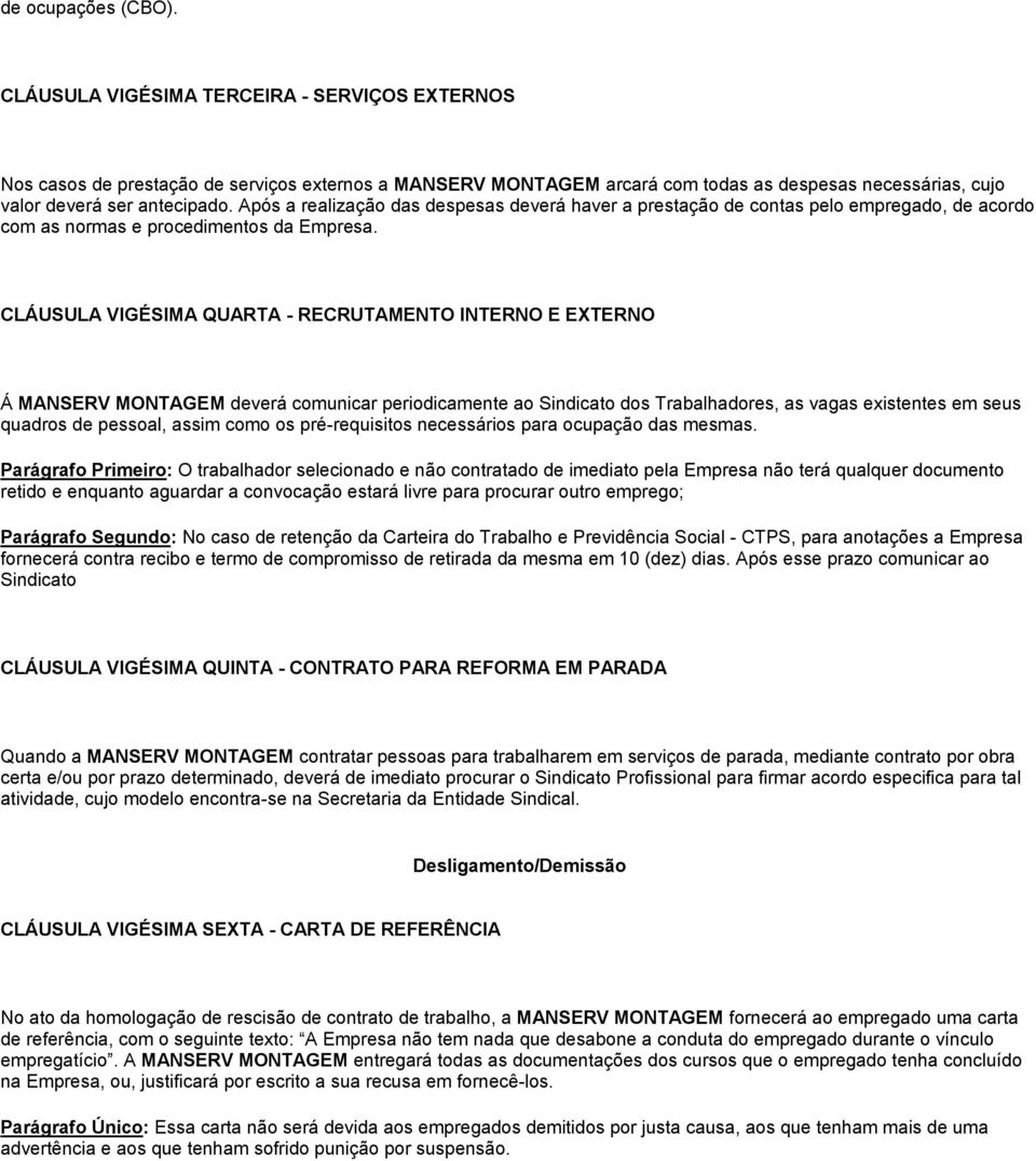 Após a realização das despesas deverá haver a prestação de contas pelo empregado, de acordo com as normas e procedimentos da Empresa.