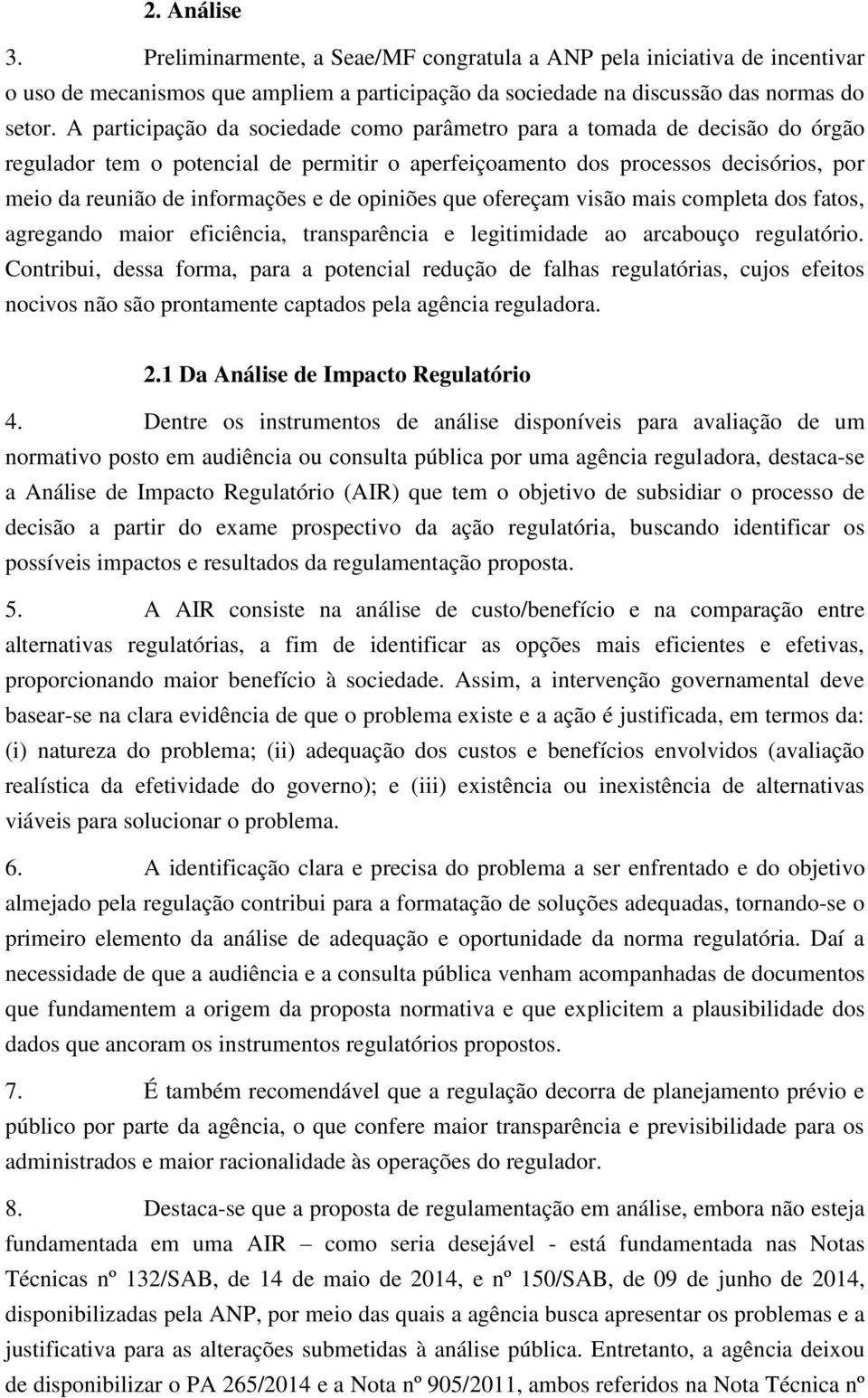 opiniões que ofereçam visão mais completa dos fatos, agregando maior eficiência, transparência e legitimidade ao arcabouço regulatório.