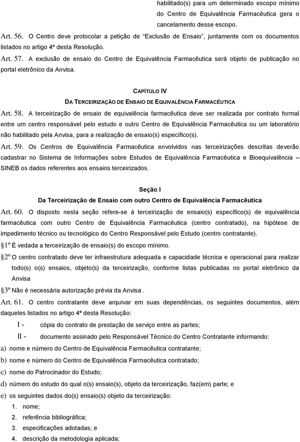 A exclusão de ensaio do Centro de Equivalência Farmacêutica será objeto de publicação no portal eletrônico da Anvisa. CAPÍTULO IV DA TERCEIRIZAÇÃO DE ENSAIO DE EQUIVALÊNCIA FARMACÊUTICA Art. 58.