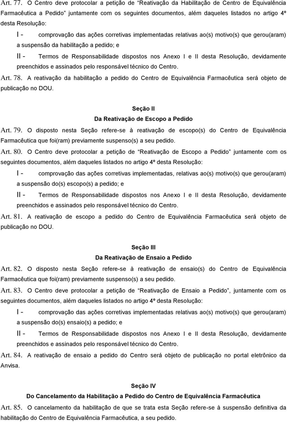 Resolução: I - comprovação das ações corretivas implementadas relativas ao(s) motivo(s) que gerou(aram) a suspensão da habilitação a pedido; e II - Termos de Responsabilidade dispostos nos Anexo I e