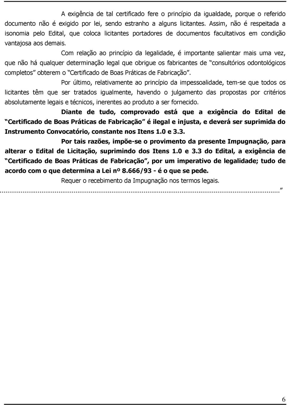 Com relação ao princípio da legalidade, é importante salientar mais uma vez, que não há qualquer determinação legal que obrigue os fabricantes de consultórios odontológicos completos obterem o