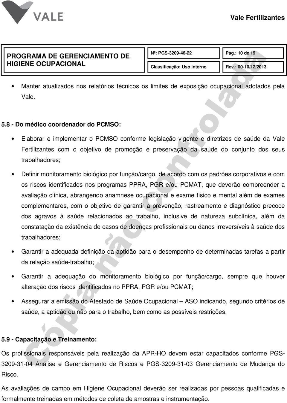 conjunto dos seus trabalhadores; Definir monitoramento biológico por função/cargo, de acordo com os padrões corporativos e com os riscos identificados nos programas PPRA, PGR e/ou PCMAT, que deverão