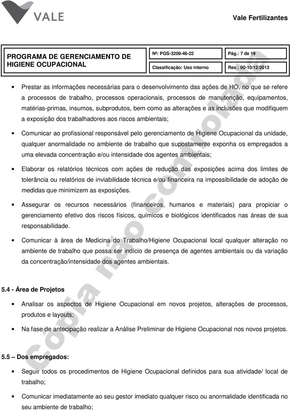 matérias-primas, insumos, subprodutos, bem como as alterações e as inclusões que modifiquem a exposição dos trabalhadores aos riscos ambientais; Comunicar ao profissional responsável pelo