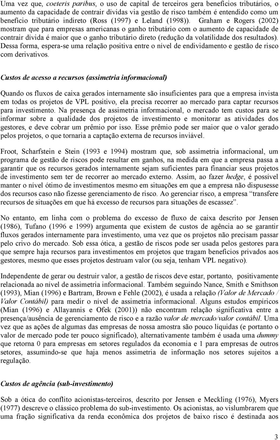 Graham e Rogers (2002) mostram que para empresas amercanas o ganho trbutáro com o aumento de capacdade de contrar dívda é maor que o ganho trbutáro dreto (redução da volatldade dos resultados).