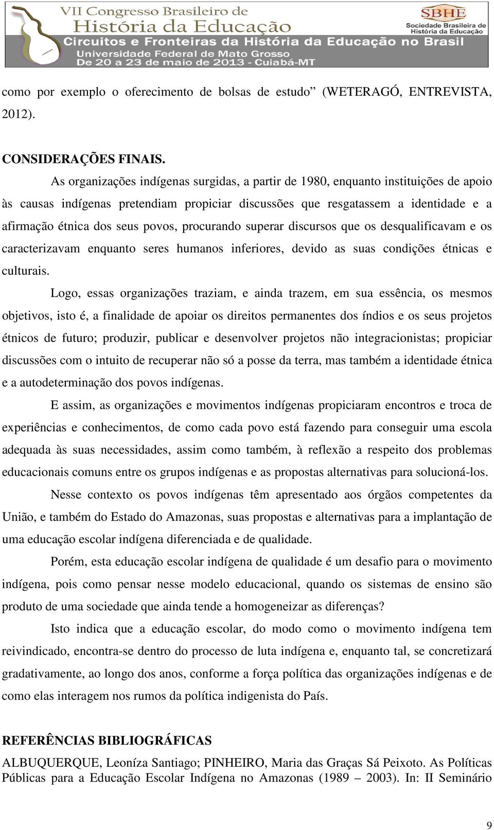 povos, procurando superar discursos que os desqualificavam e os caracterizavam enquanto seres humanos inferiores, devido as suas condições étnicas e culturais.