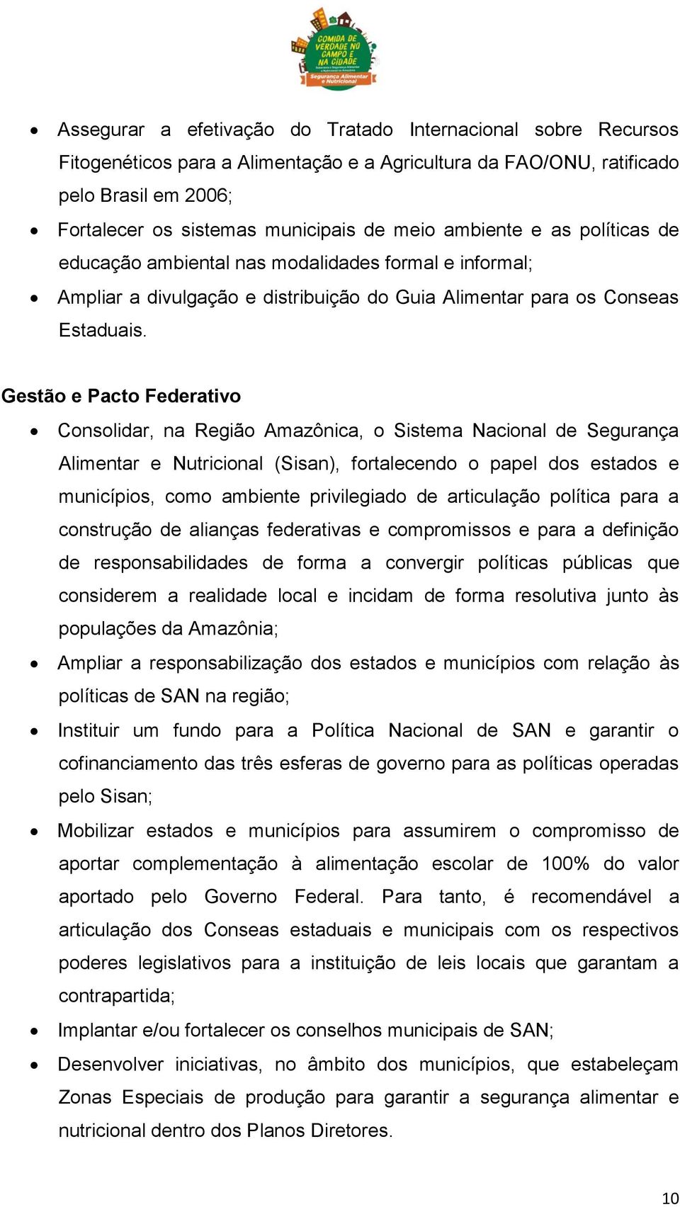 Gestão e Pacto Federativo Consolidar, na Região Amazônica, o Sistema Nacional de Segurança Alimentar e Nutricional (Sisan), fortalecendo o papel dos estados e municípios, como ambiente privilegiado