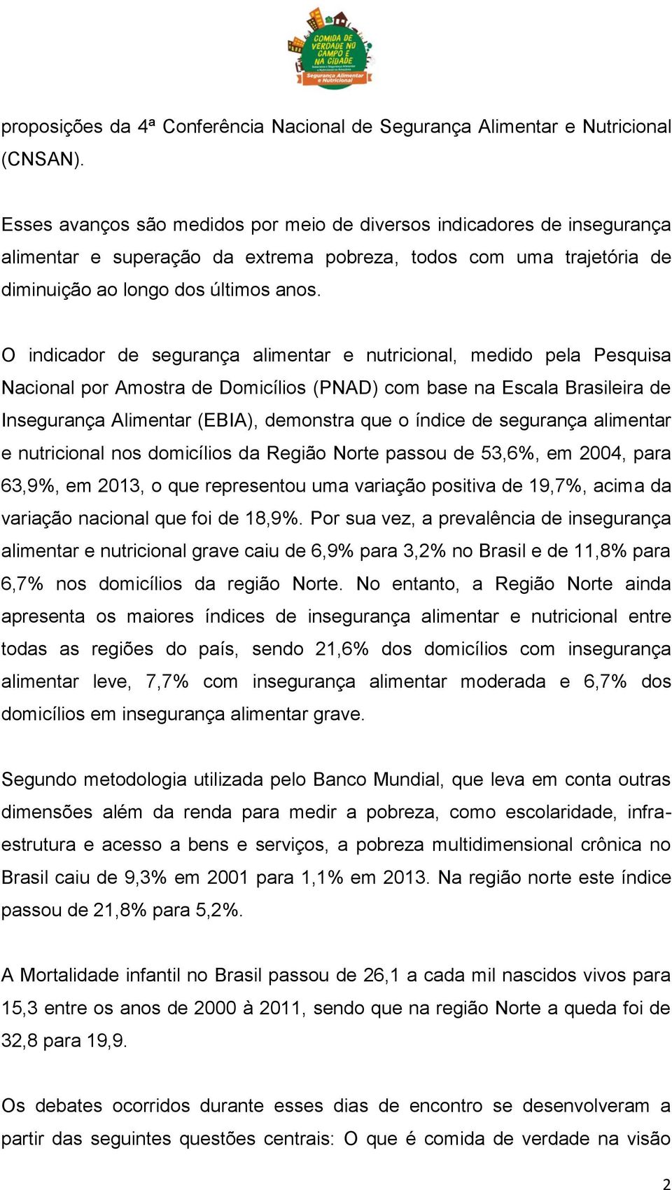 O indicador de segurança alimentar e nutricional, medido pela Pesquisa Nacional por Amostra de Domicílios (PNAD) com base na Escala Brasileira de Insegurança Alimentar (EBIA), demonstra que o índice