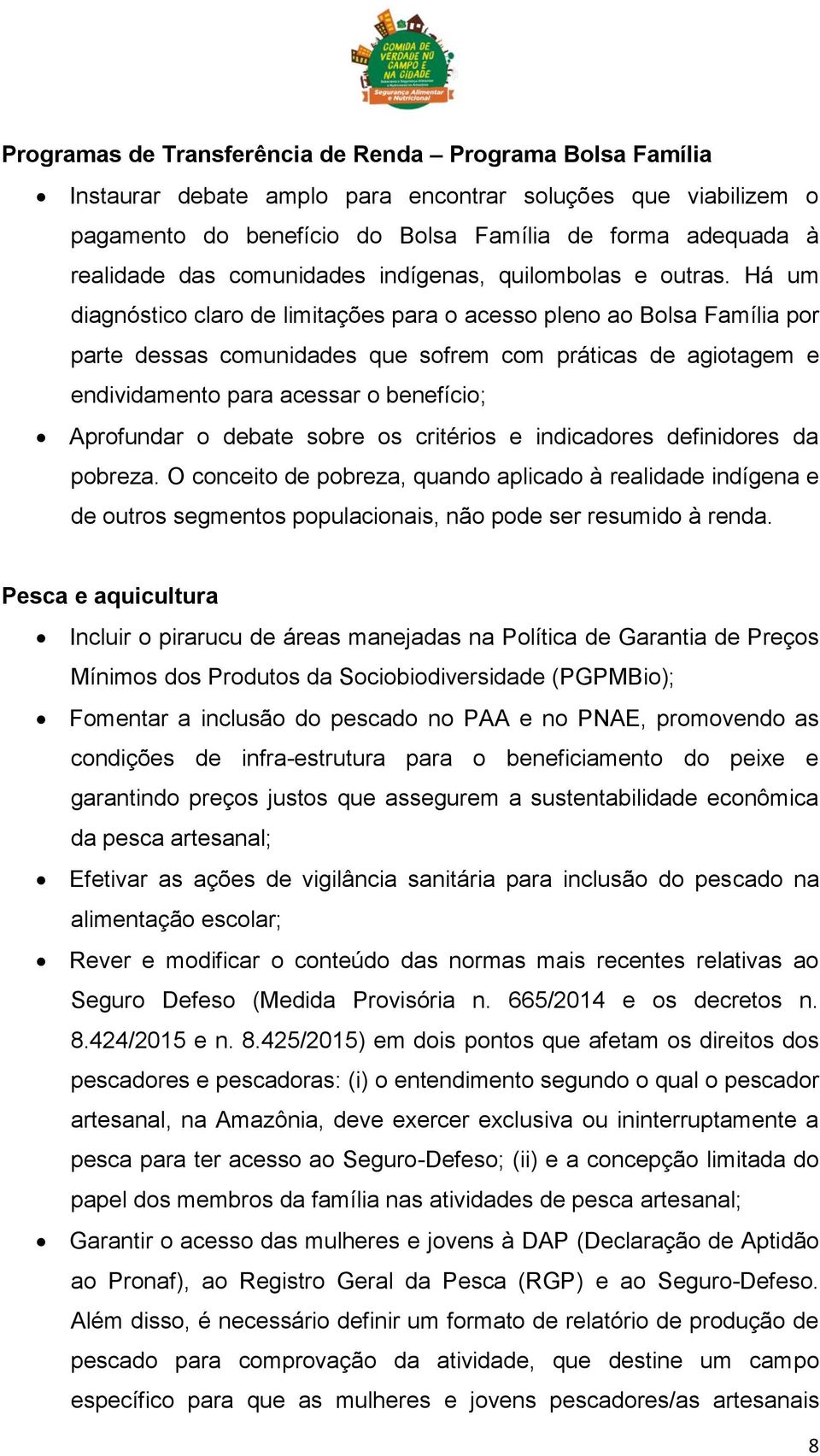 Há um diagnóstico claro de limitações para o acesso pleno ao Bolsa Família por parte dessas comunidades que sofrem com práticas de agiotagem e endividamento para acessar o benefício; Aprofundar o