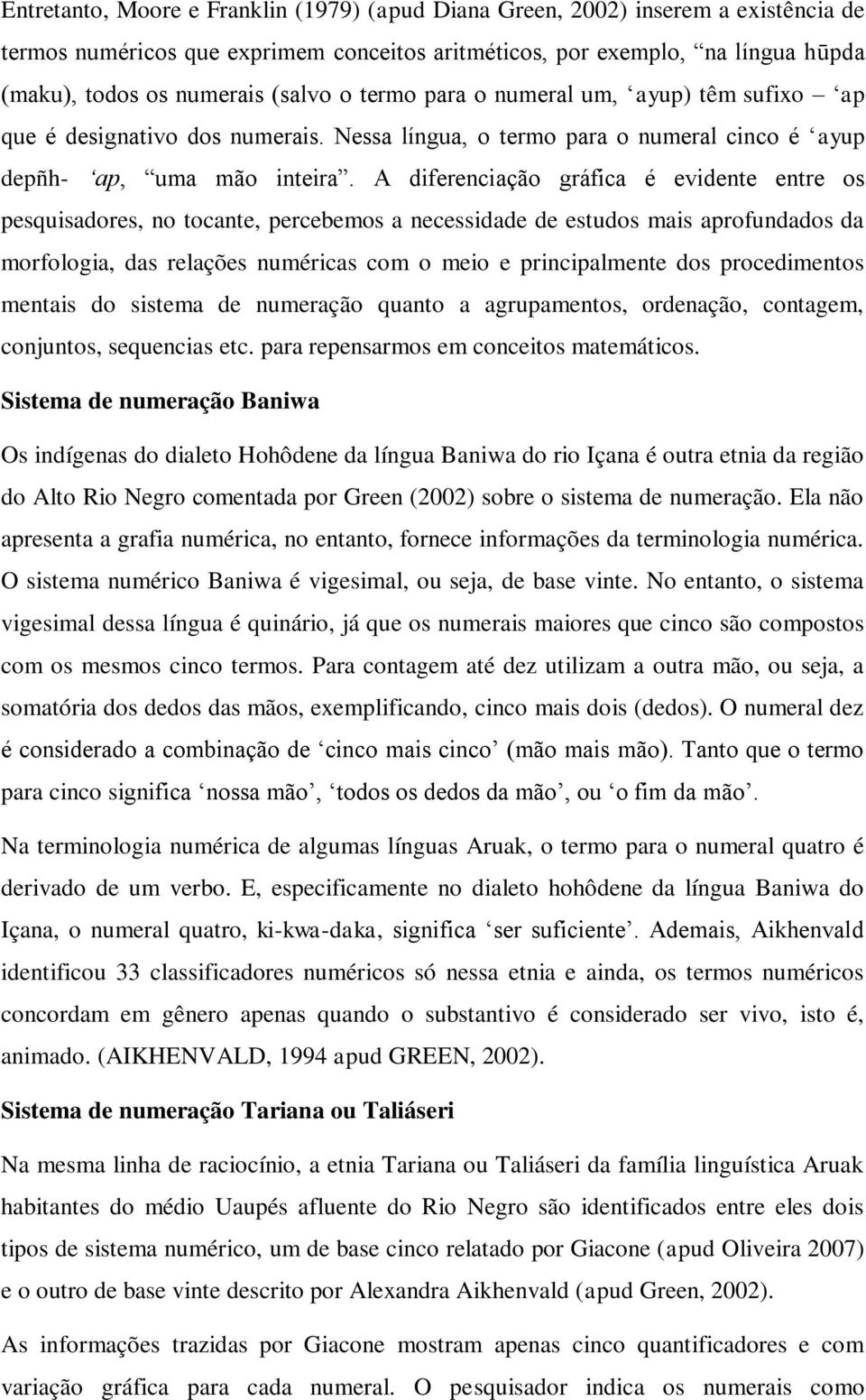 A diferenciação gráfica é evidente entre os pesquisadores, no tocante, percebemos a necessidade de estudos mais aprofundados da morfologia, das relações numéricas com o meio e principalmente dos