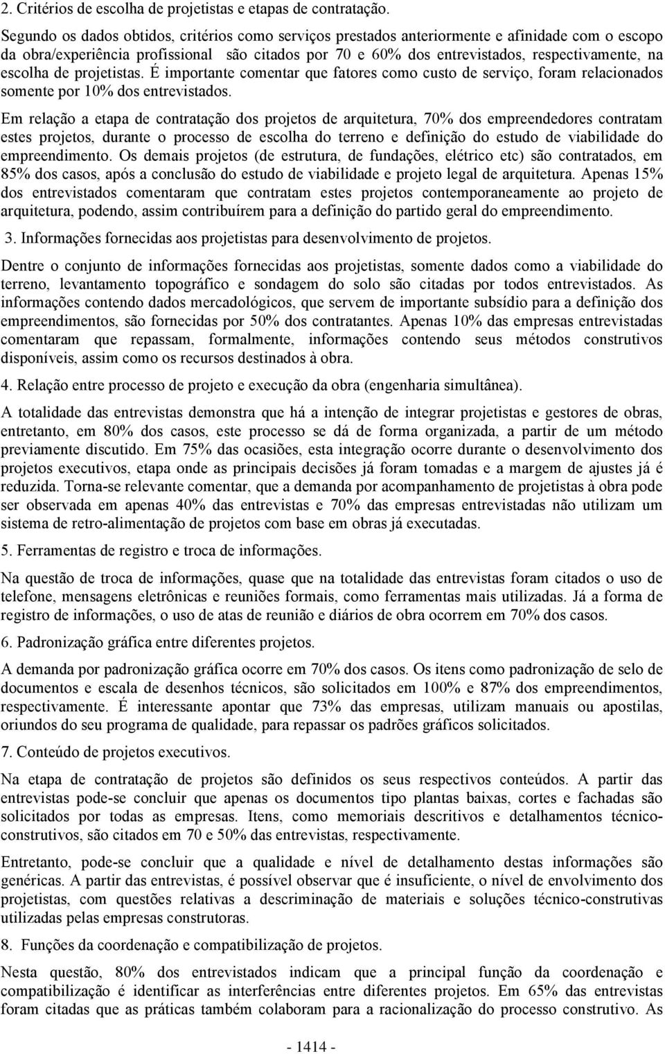 escolha de projetistas. É importante comentar que fatores como custo de serviço, foram relacionados somente por 10% dos entrevistados.