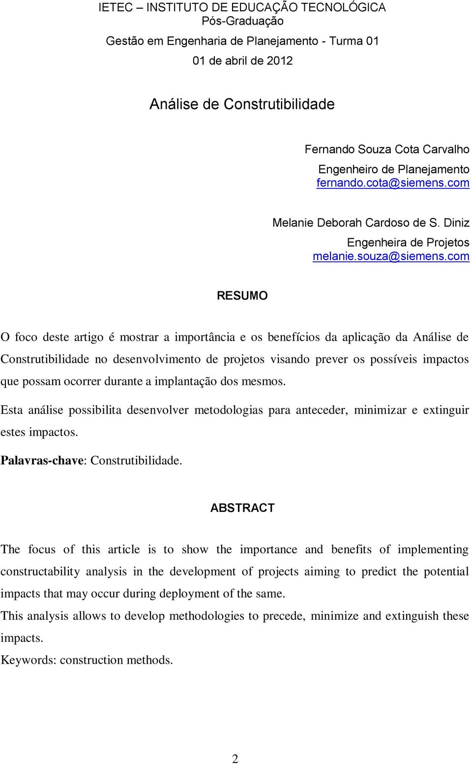 com RESUMO O foco deste artigo é mostrar a importância e os benefícios da aplicação da Análise de Construtibilidade no desenvolvimento de projetos visando prever os possíveis impactos que possam