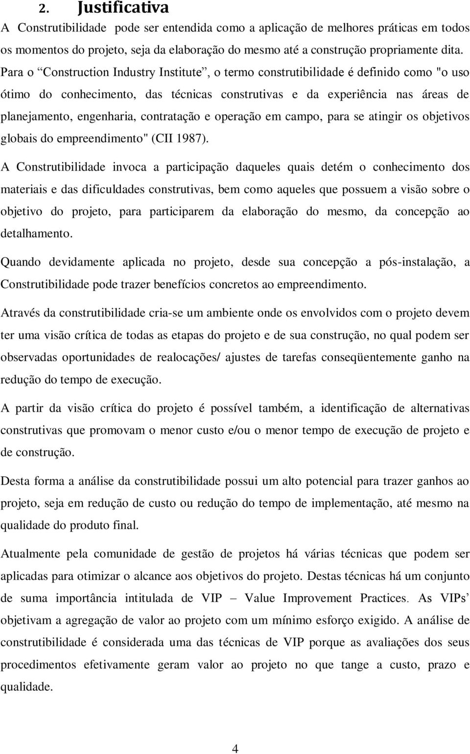 contratação e operação em campo, para se atingir os objetivos globais do empreendimento" (CII 1987).