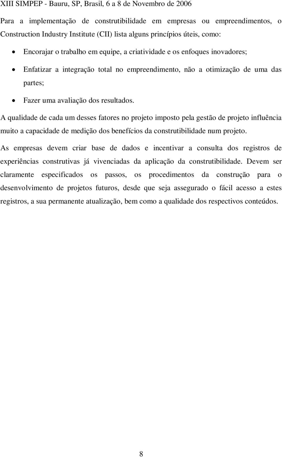 resultados. A qualidade de cada um desses fatores no projeto imposto pela gestão de projeto influência muito a capacidade de medição dos benefícios da construtibilidade num projeto.