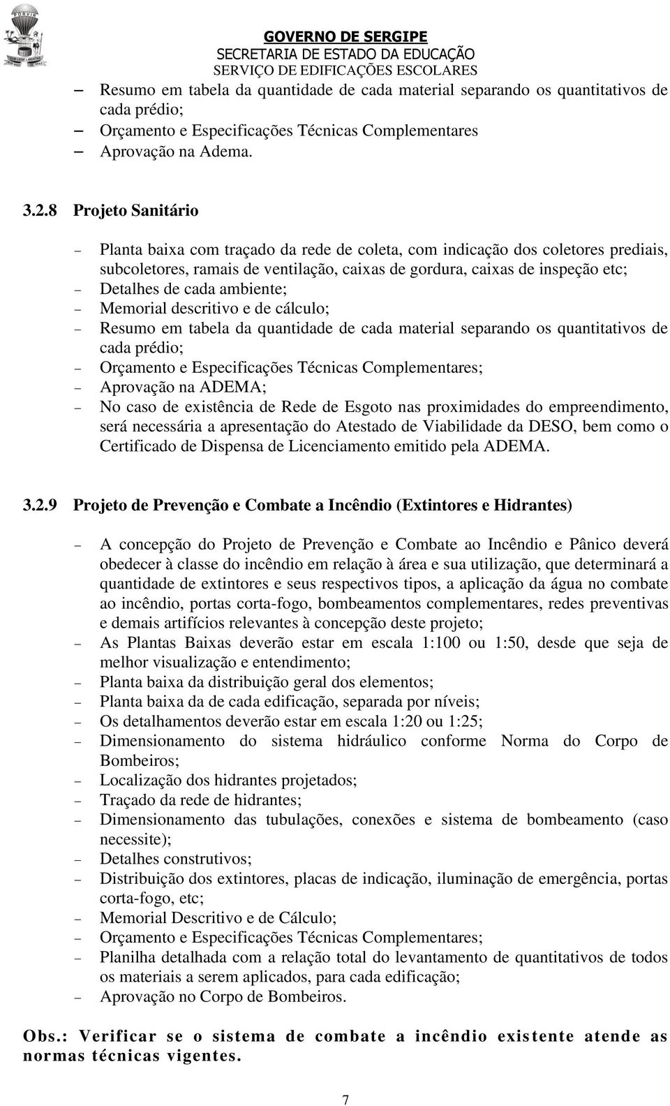 ambiente; Memorial descritivo e de cálculo; Resumo em tabela da quantidade de cada material separando os quantitativos de cada prédio; Orçamento e Especificações Técnicas Complementares; Aprovação na