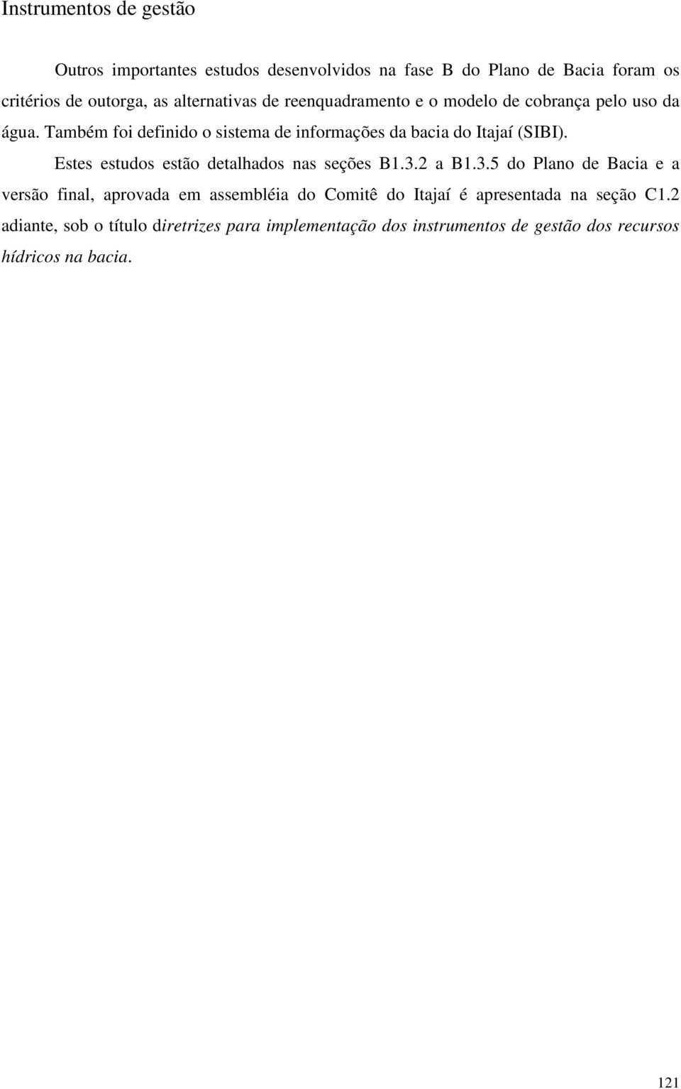 Também foi definido o sistema de informações da bacia do Itajaí (SIBI). Estes estudos estão detalhados nas seções B1.3.