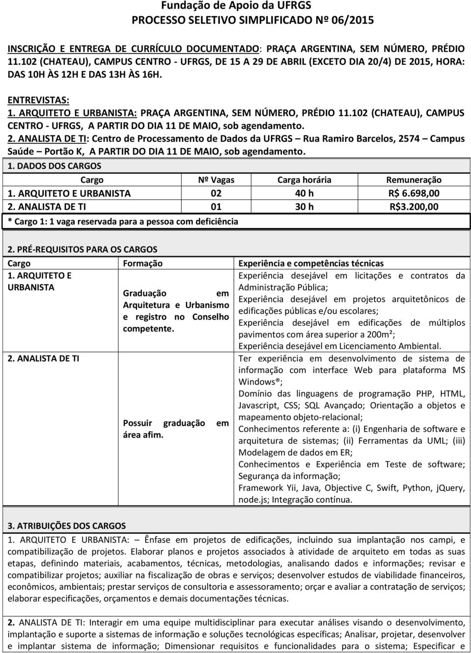 ARQUITETO E URBANISTA: PRAÇA ARGENTINA, SEM NÚMERO, PRÉDIO 11.102 (CHATEAU), CAMPUS CENTRO - UFRGS, A PARTIR DO DIA 11 DE MAIO, sob agendamento. 2.