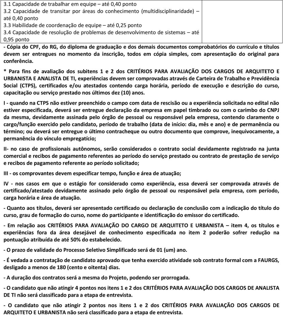 4 Capacidade de resolução de problemas de desenvolvimento de sistemas até 0,95 ponto - Cópia do CPF, do RG, do diploma de graduação e dos demais documentos comprobatórios do currículo e títulos devem