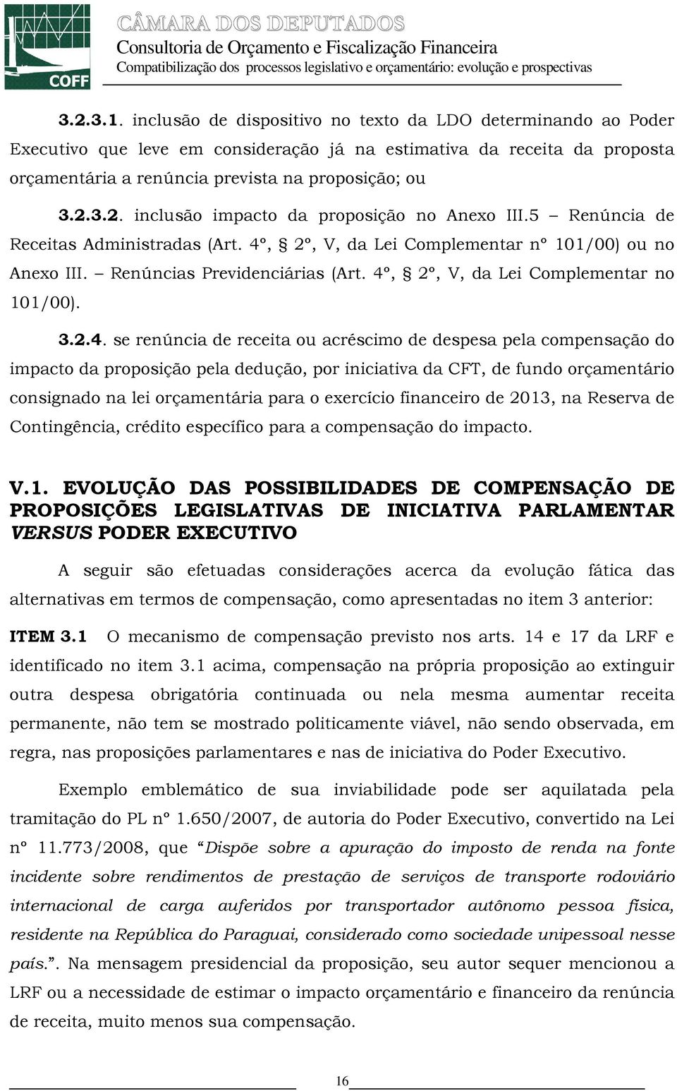 4º, 2º, V, da Lei Complementar no 101/00). 3.2.4. se renúncia de receita ou acréscimo de despesa pela compensação do impacto da proposição pela dedução, por iniciativa da CFT, de fundo orçamentário