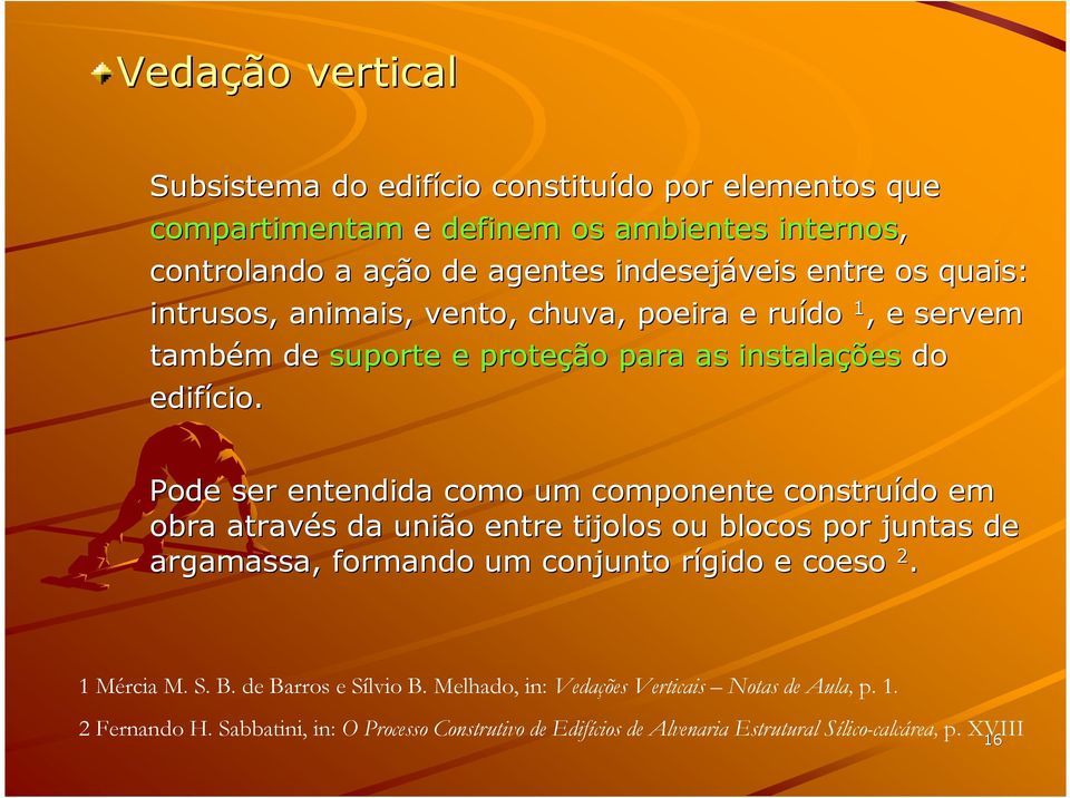 Pode ser entendida como um componente construído em obra através s da união entre tijolos ou blocos por juntas de argamassa, formando um conjunto rígido r e coeso 2.