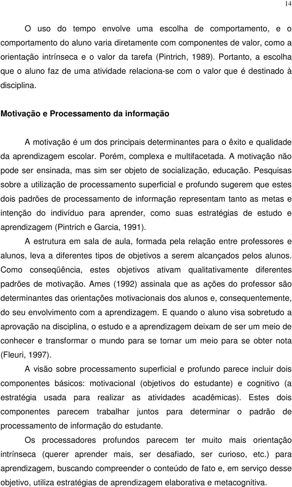 Motivação e Processamento da informação A motivação é um dos principais determinantes para o êxito e qualidade da aprendizagem escolar. Porém, complexa e multifacetada.