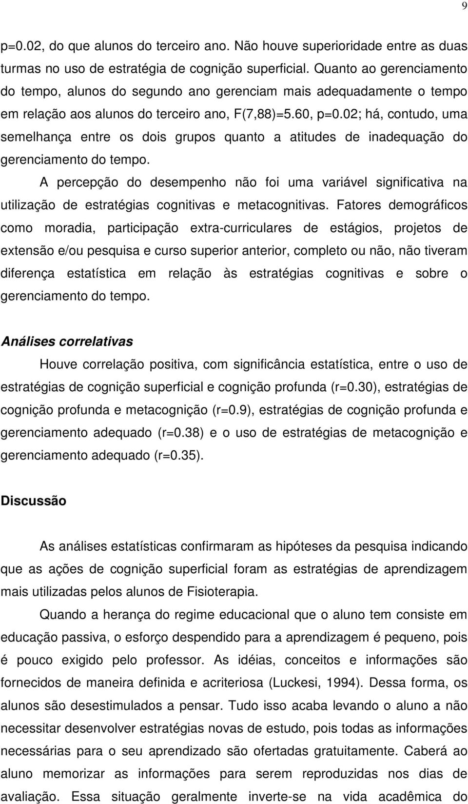 02; há, contudo, uma semelhança entre os dois grupos quanto a atitudes de inadequação do gerenciamento do tempo.