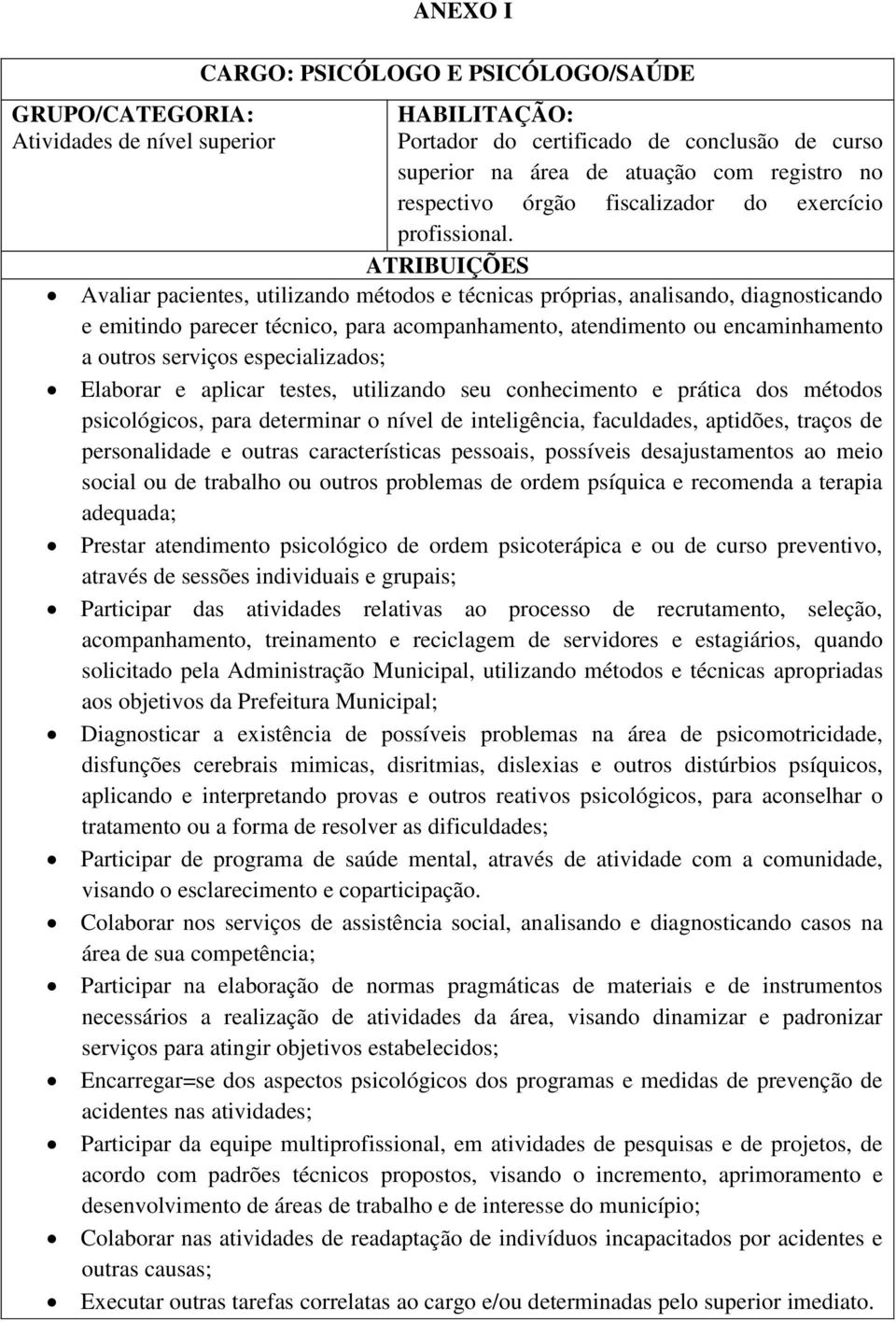 conhecimento e prática dos métodos psicológicos, para determinar o nível de inteligência, faculdades, aptidões, traços de personalidade e outras características pessoais, possíveis desajustamentos ao