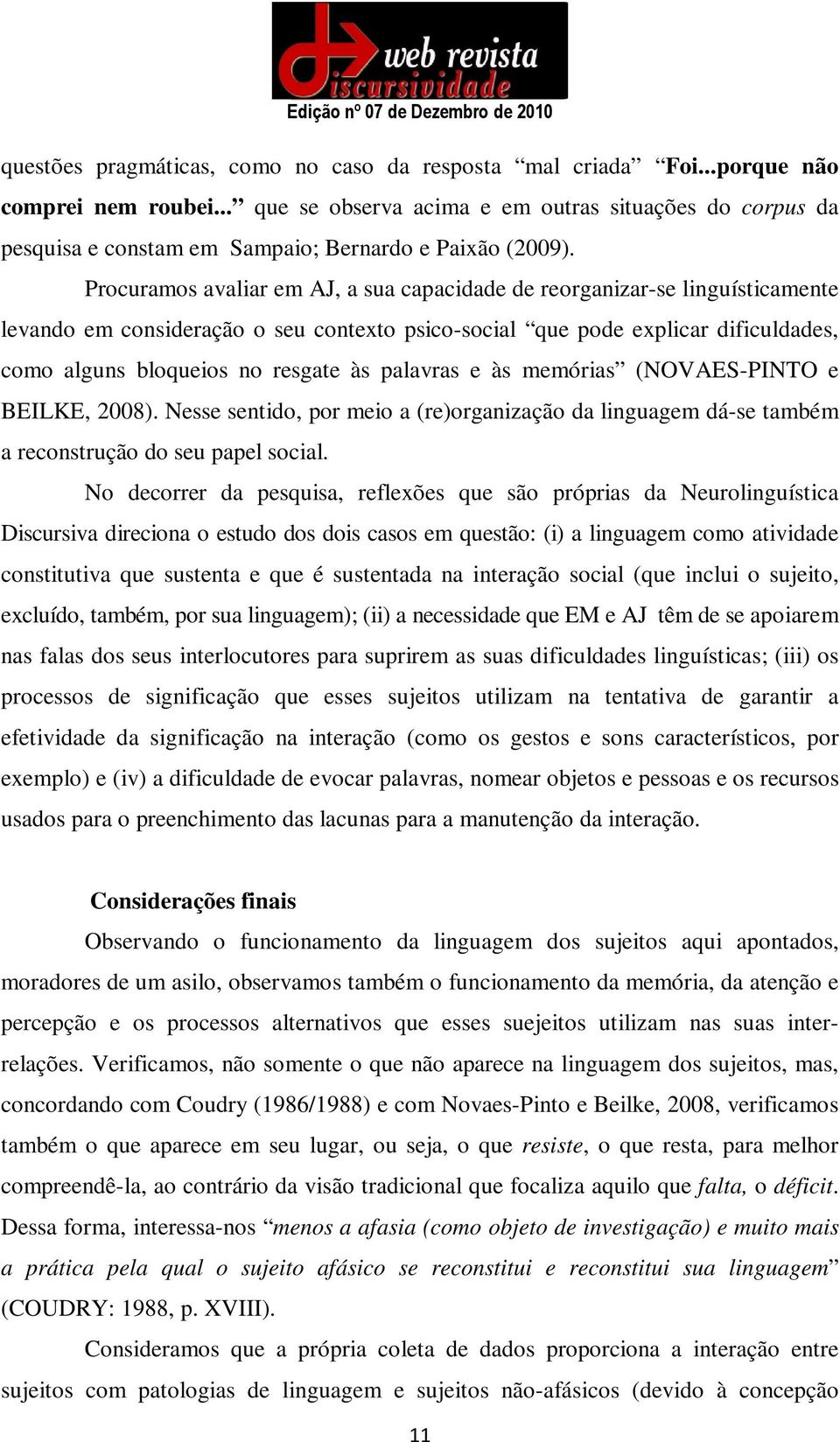 Procuramos avaliar em AJ, a sua capacidade de reorganizar-se linguísticamente levando em consideração o seu contexto psico-social que pode explicar dificuldades, como alguns bloqueios no resgate às