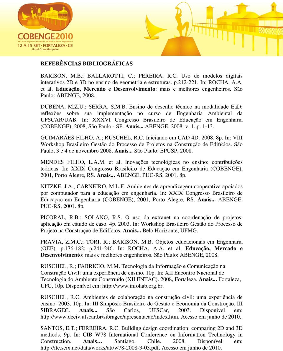 NGE, 2008. DUBENA, M.Z.U.; SERRA, S.M.B. Ensino de desenho técnico na modalidade EaD: reflexões sobre sua implementação no curso de Engenharia Ambiental da UFSCAR/UAB.