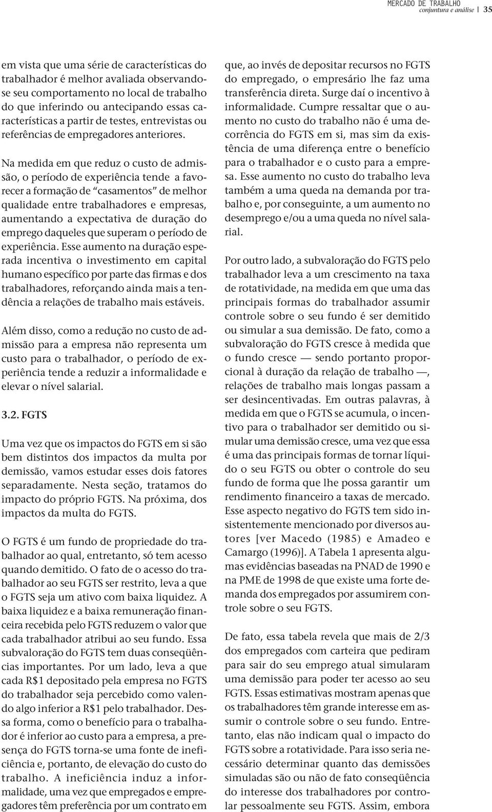 Na medida em que reduz o custo de admissão, o período de experiência tende a favorecer a formação de casamentos de melhor qualidade entre trabalhadores e empresas, aumentando a expectativa de duração