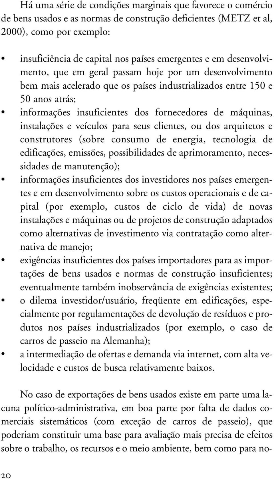 máquinas, instalações e veículos para seus clientes, ou dos arquitetos e construtores (sobre consumo de energia, tecnologia de edificações, emissões, possibilidades de aprimoramento, necessidades de