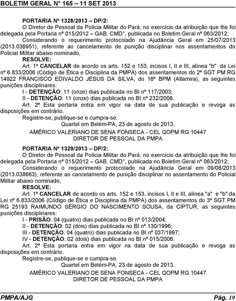 833/2006 (Código de Ética e Disciplina da PMPA) dos assentamentos do 2º SGT PM RG 14922 FRANCISCO EDIVALDO JESUS DA SILVA, do 16º BPM (Altamira), as seguintes punições disciplinares: I - DETENÇÃO: 11