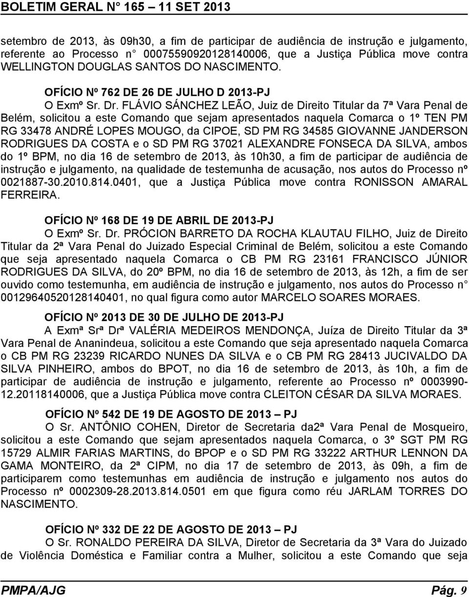 FLÁVIO SÁNCHEZ LEÃO, Juiz de Direito Titular da 7ª Vara Penal de Belém, solicitou a este Comando que sejam apresentados naquela Comarca o 1º TEN PM RG 33478 ANDRÉ LOPES MOUGO, da CIPOE, SD PM RG