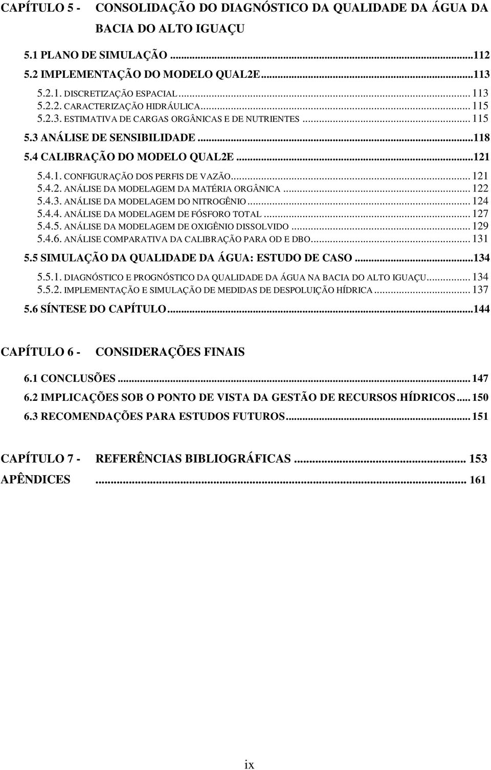 .. 122 5.4.3. ANÁLISE DA MODELAGEM DO NITROGÊNIO... 124 5.4.4. ANÁLISE DA MODELAGEM DE FÓSFORO TOTAL... 127 5.4.5. ANÁLISE DA MODELAGEM DE OXIGÊNIO DISSOLVIDO... 129 5.4.6.