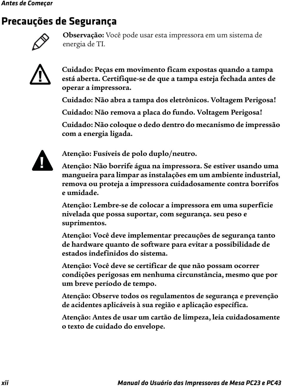 Cuidado: Não remova a placa do fundo. Voltagem Perigosa! Cuidado: Não coloque o dedo dentro do mecanismo de impressão com a energia ligada. Atenção: Fusíveis de polo duplo/neutro.