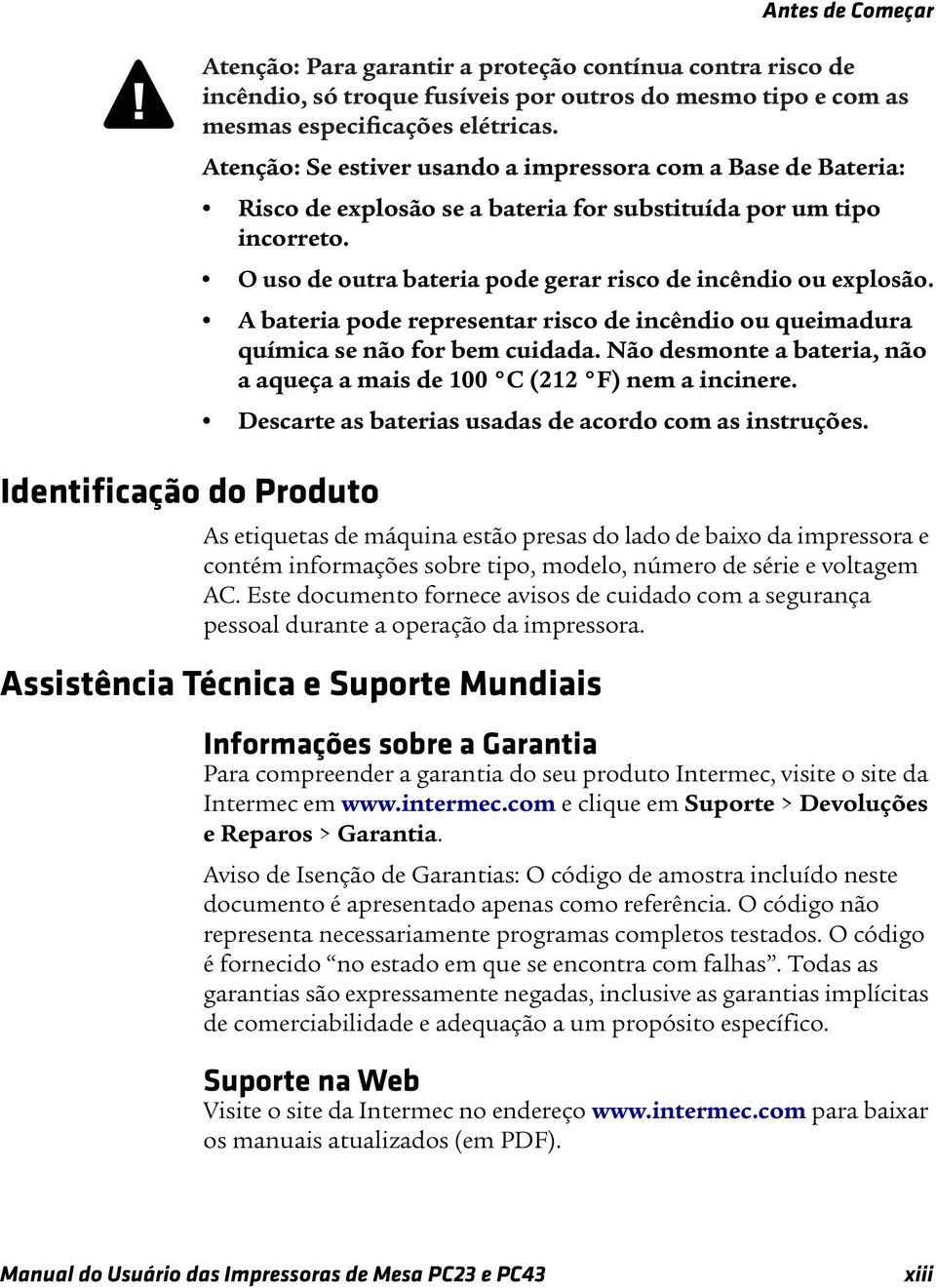 A bateria pode representar risco de incêndio ou queimadura química se não for bem cuidada. Não desmonte a bateria, não a aqueça a mais de 100 C (212 F) nem a incinere.