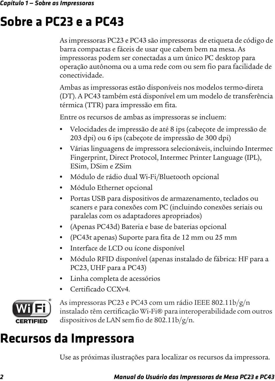 Ambas as impressoras estão disponíveis nos modelos termo-direta (DT). A PC43 também está disponível em um modelo de transferência térmica (TTR) para impressão em fita.