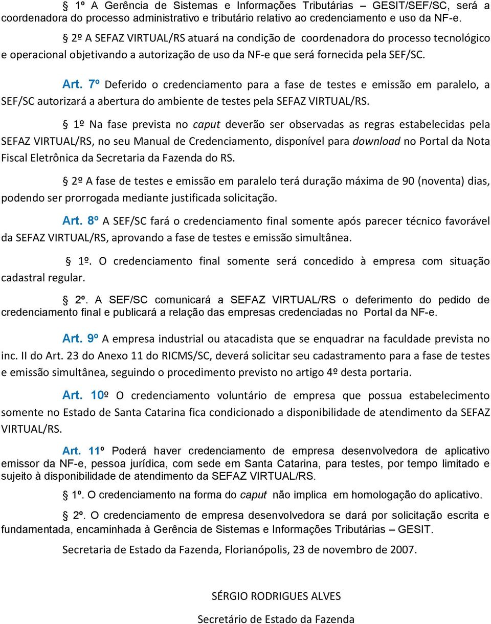 7º Deferido o credenciamento para a fase de testes e emissão em paralelo, a SEF/SC autorizará a abertura do ambiente de testes pela SEFAZ VIRTUAL/RS.