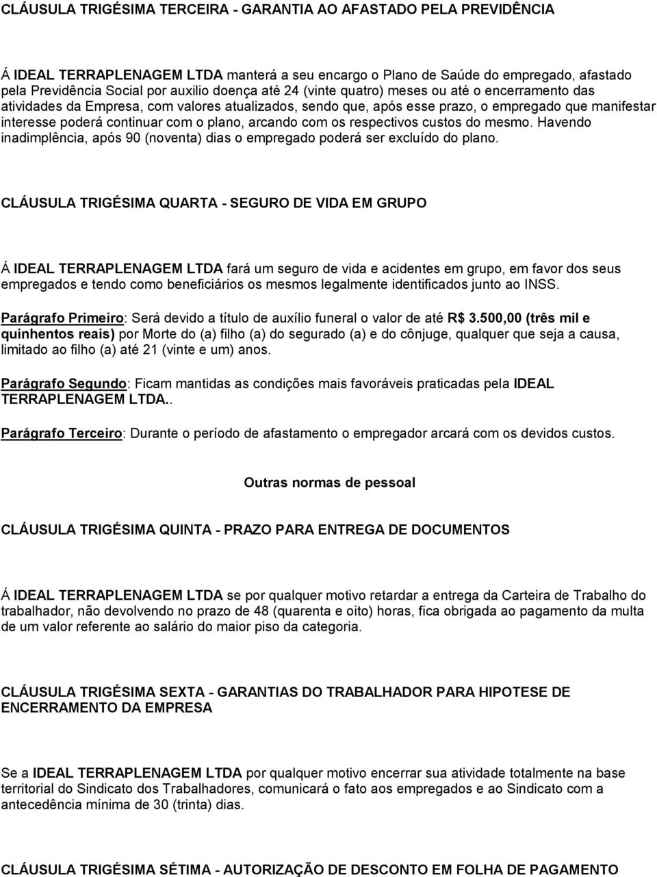 arcando com os respectivos custos do mesmo. Havendo inadimplência, após 90 (noventa) dias o empregado poderá ser excluído do plano.