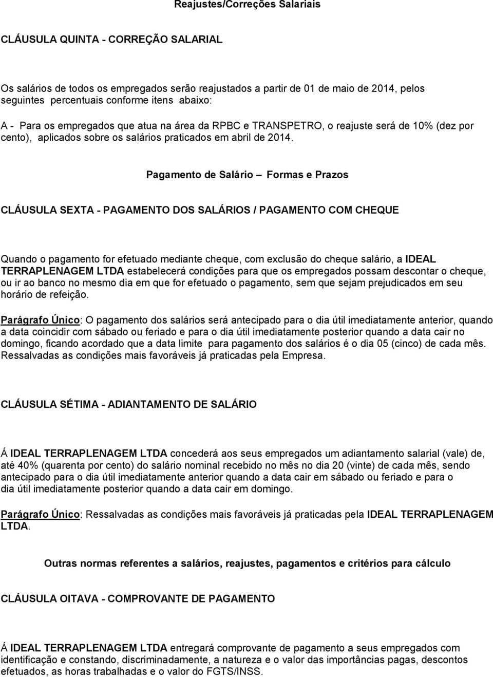 Pagamento de Salário Formas e Prazos CLÁUSULA SEXTA - PAGAMENTO DOS SALÁRIOS / PAGAMENTO COM CHEQUE Quando o pagamento for efetuado mediante cheque, com exclusão do cheque salário, a IDEAL