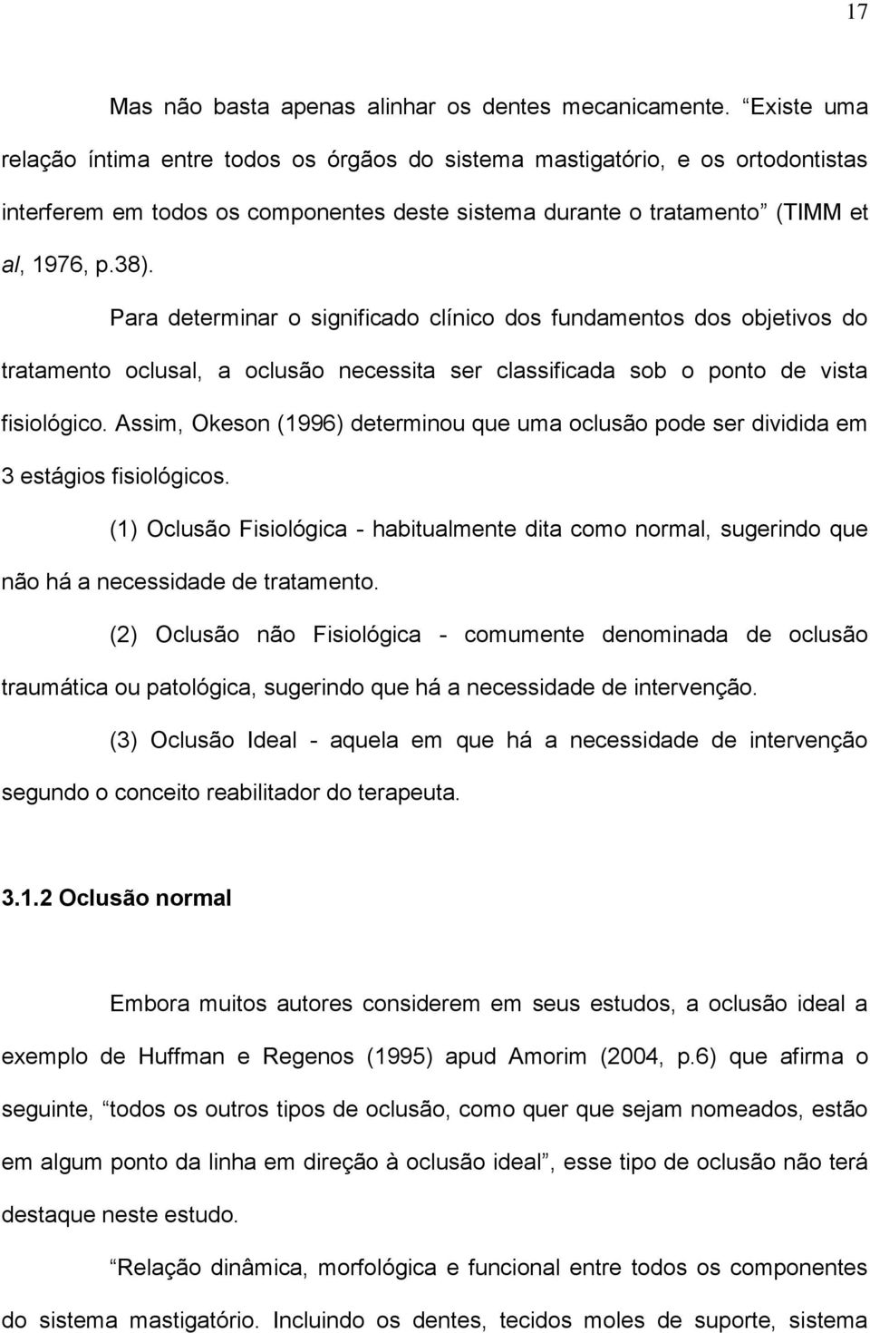 Para determinar o significado clínico dos fundamentos dos objetivos do tratamento oclusal, a oclusão necessita ser classificada sob o ponto de vista fisiológico.