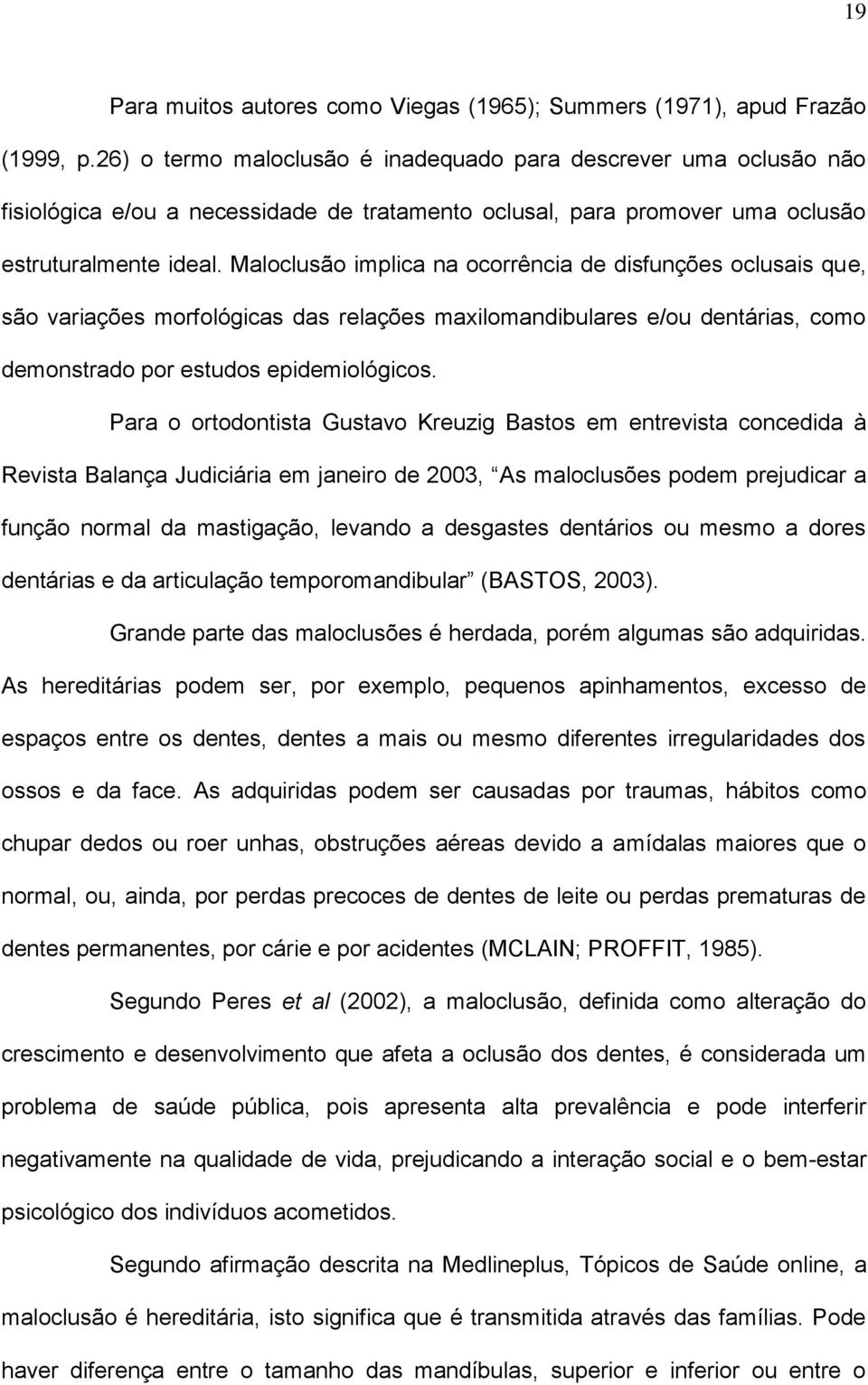 Maloclusão implica na ocorrência de disfunções oclusais que, são variações morfológicas das relações maxilomandibulares e/ou dentárias, como demonstrado por estudos epidemiológicos.