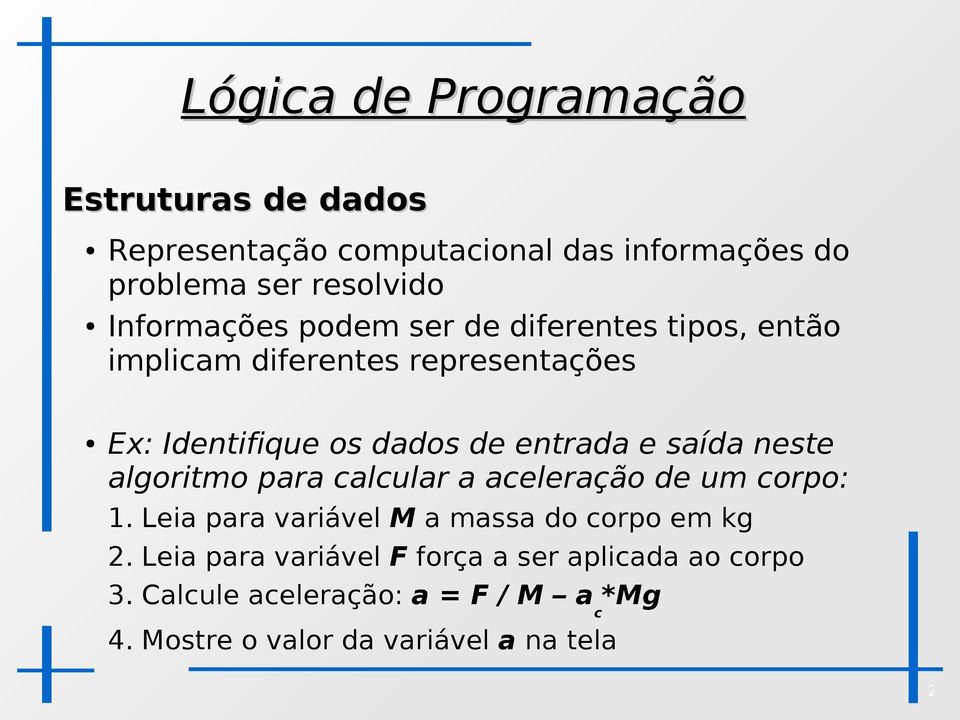 algoritmo para calcular a aceleração de um corpo: 1. Leia para variável M a massa do corpo em kg 2.