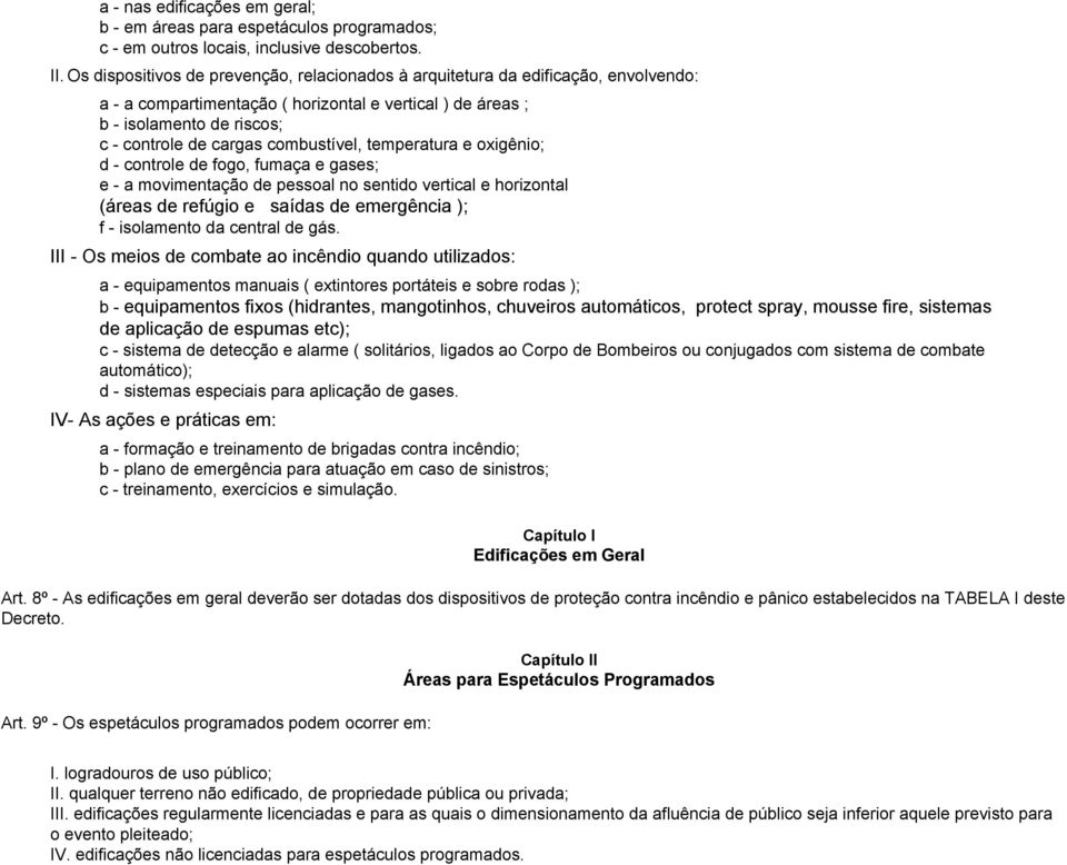 combustível, temperatura e oxigênio; d - controle de fogo, fumaça e gases; e - a movimentação de pessoal no sentido vertical e horizontal (áreas de refúgio e saídas de emergência ); f - isolamento da