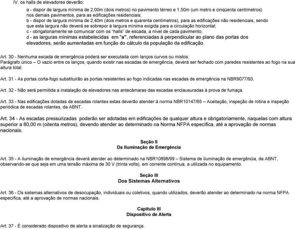 para a circulação horizontal; c - obrigatoriamente se comunicar com os halls de escada, a nível de cada pavimento; d - as larguras mínimas estabelecidas em "a", referenciadas à perpendicular ao plano