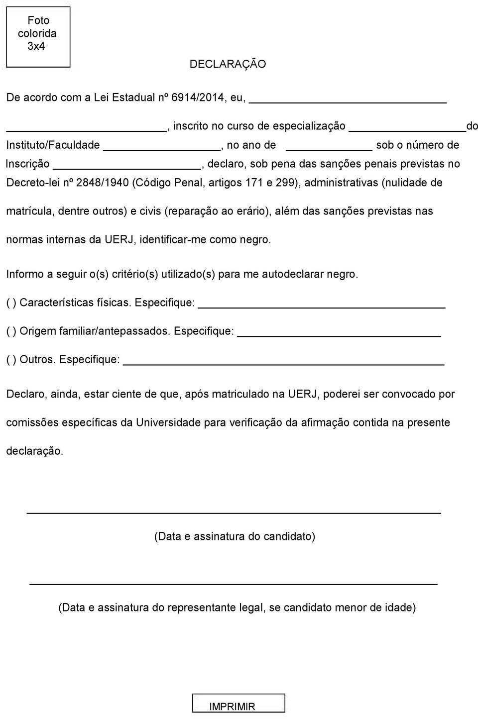 previstas nas normas internas da UERJ, identificar-me como negro. Informo a seguir o(s) critério(s) utilizado(s) para me autodeclarar negro. ( ) Características físicas.