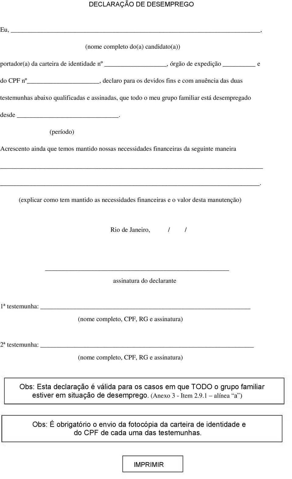 (explicar como tem mantido as necessidades financeiras e o valor desta manutenção) Rio de Janeiro, / / assinatura do declarante 1ª testemunha: 2ª testemunha: Obs: Esta declaração é válida para os