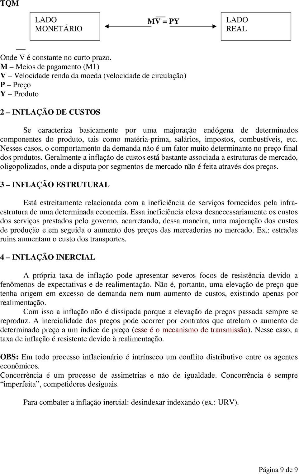 componentes do produto, tais como matéria-prima, salários, impostos, combustíveis, etc. Nesses casos, o comportamento da demanda não é um fator muito determinante no preço final dos produtos.