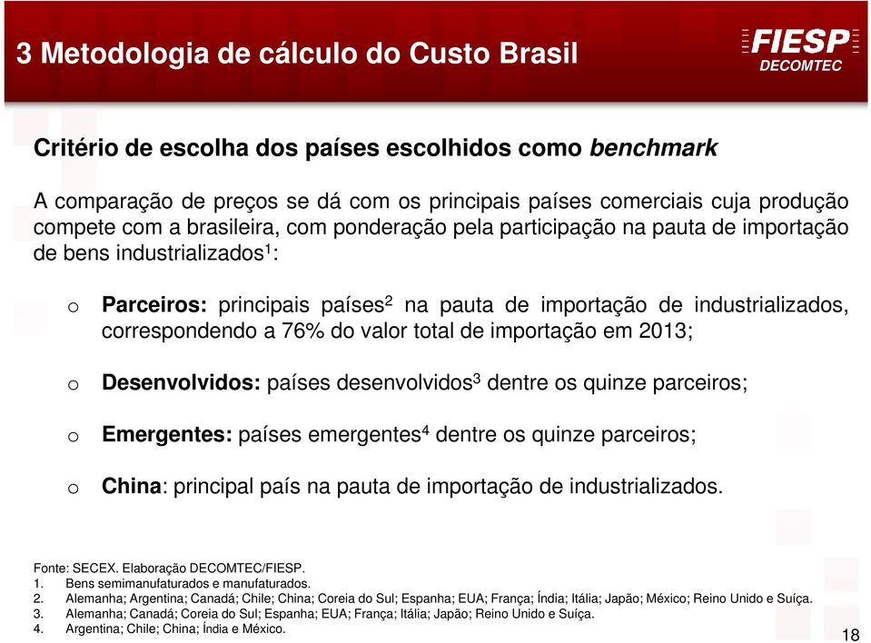 valor total de importação em 2013; o o o Desenvolvidos: países desenvolvidos 3 dentre os quinze parceiros; Emergentes: países emergentes 4 dentre os quinze parceiros; China: principal país na pauta