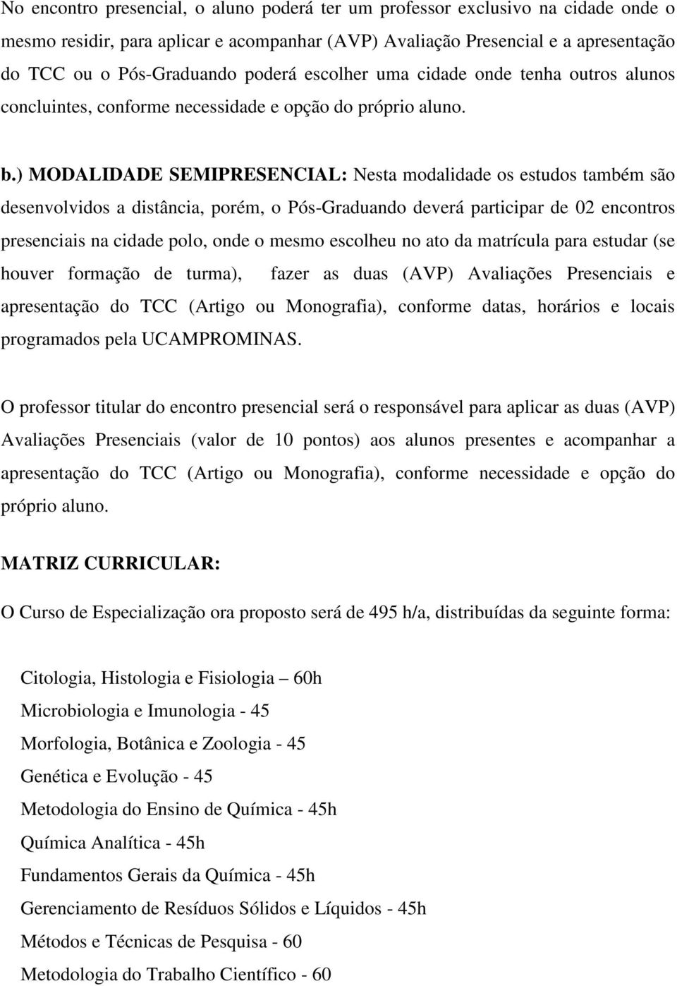 ) MODALIDADE SEMIPRESENCIAL: Nesta modalidade os estudos também são desenvolvidos a distância, porém, o Pós-Graduando deverá participar de 02 encontros presenciais na cidade polo, onde o mesmo