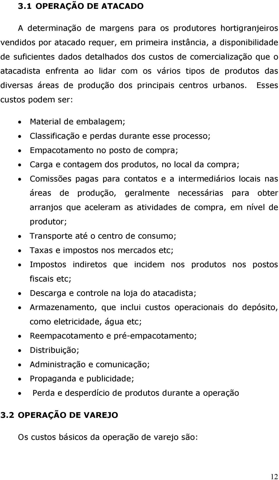 Esses custos podem ser: Material de embalagem; Classificação e perdas durante esse processo; Empacotamento no posto de compra; Carga e contagem dos produtos, no local da compra; Comissões pagas para